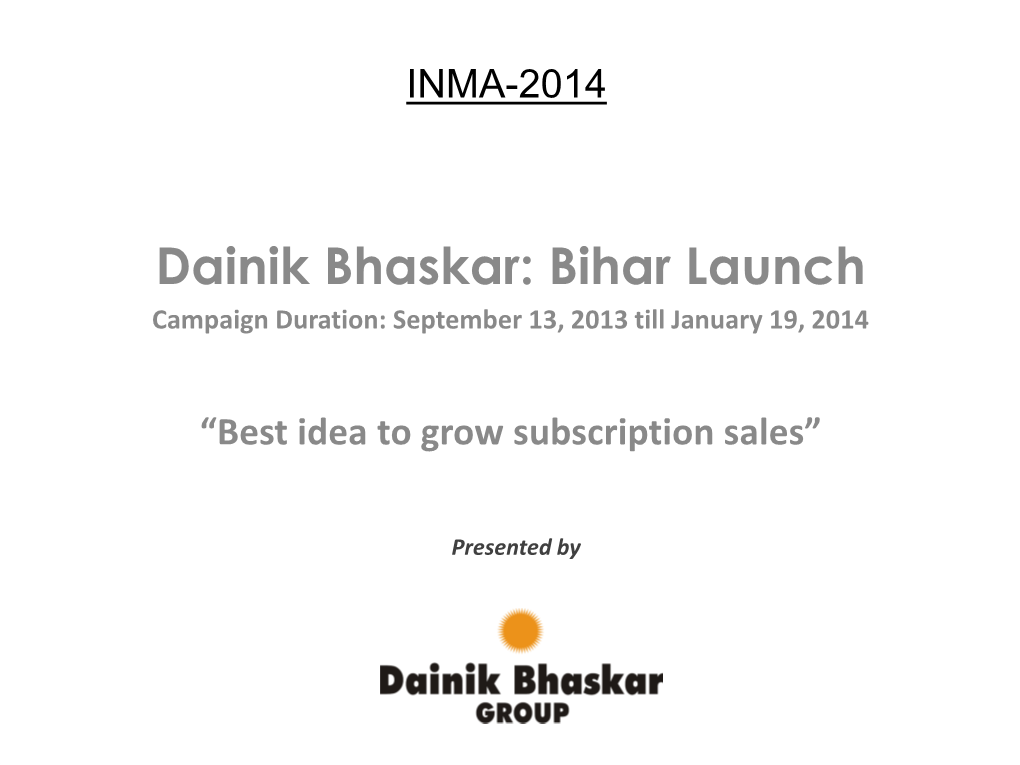 Dainik Bhaskar: Bihar Launch Campaign Duration: September 13, 2013 Till January 19, 2014