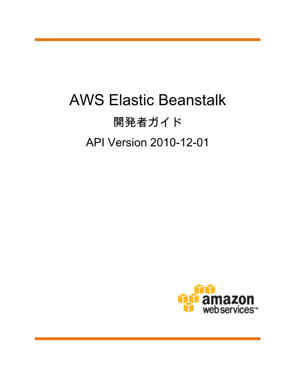 AWS Elastic Beanstalk 開発者ガイド API Version 2010-12-01 AWS Elastic Beanstalk 開発者ガイド