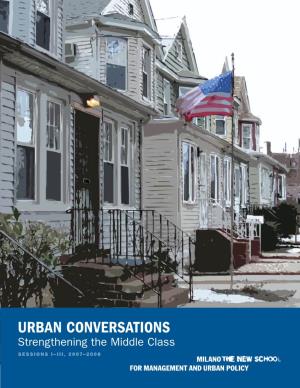 URBAN CONVERSATIONS Strengthening the Middle Class SESSIONS I–III, 2007–2008 the Urban Conversations Conference Series and Scholarship Fund Have Been Underwritten By