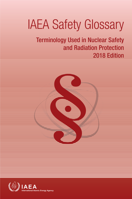 IAEA Safety Glossary: 2018 Edition the IAEA Safety Glossary Clarifies and Harmonizes Terminology and Usage in the IAEA Safety Standards