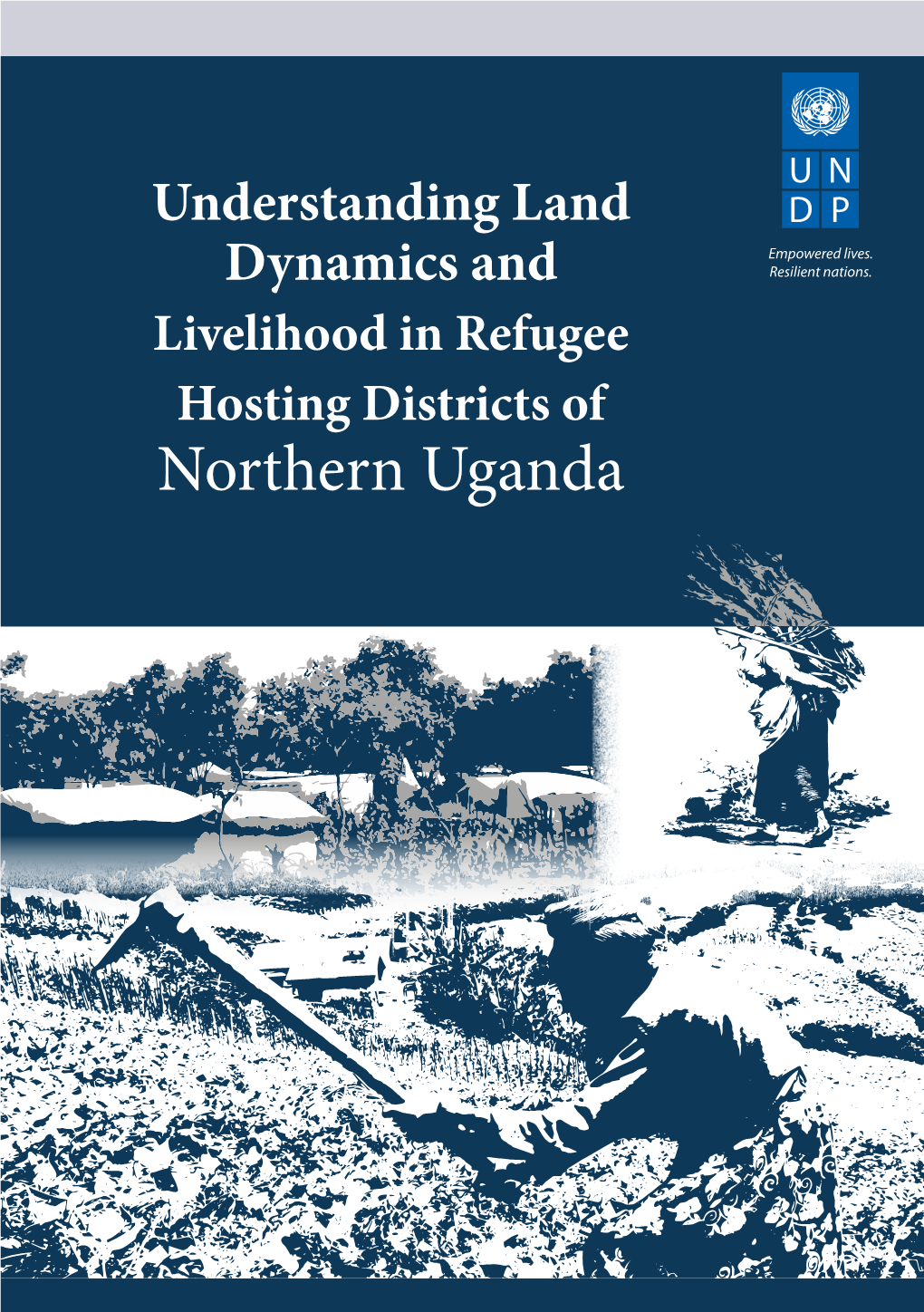 Livelihood in Refugee Hosting Districts of Northern Uganda Understanding Land Dynamics and Livelihoods in Refugee Hosting Districts of Northern Uganda C