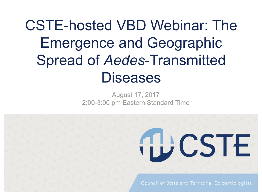 The Emergence and Geographic Spread of Aedes-Transmitted Diseases August 17, 2017 2:00-3:00 Pm Eastern Standard Time Webinar Housekeeping Webinar Housekeeping