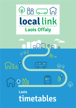 Laois Timetables *Please Note All Times Are Approximate and Subject to Change Local Link Laois Offaly I Timetables