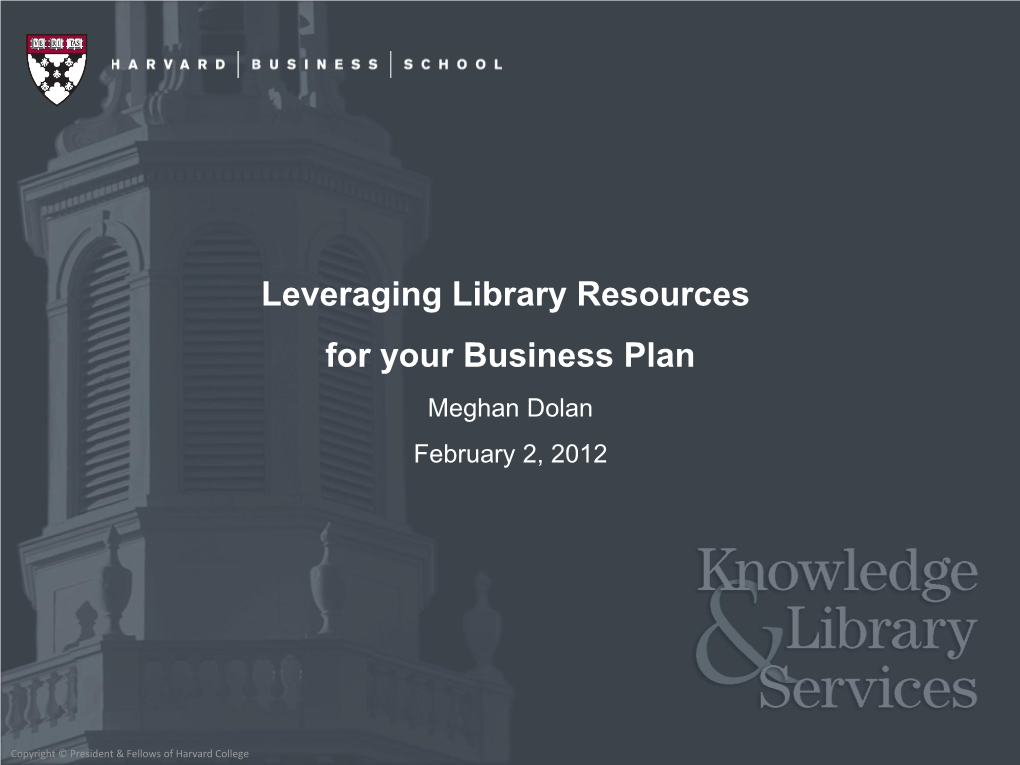 Leveraging Library Resources for Your Business Plan Meghan Dolan February 2, 2012