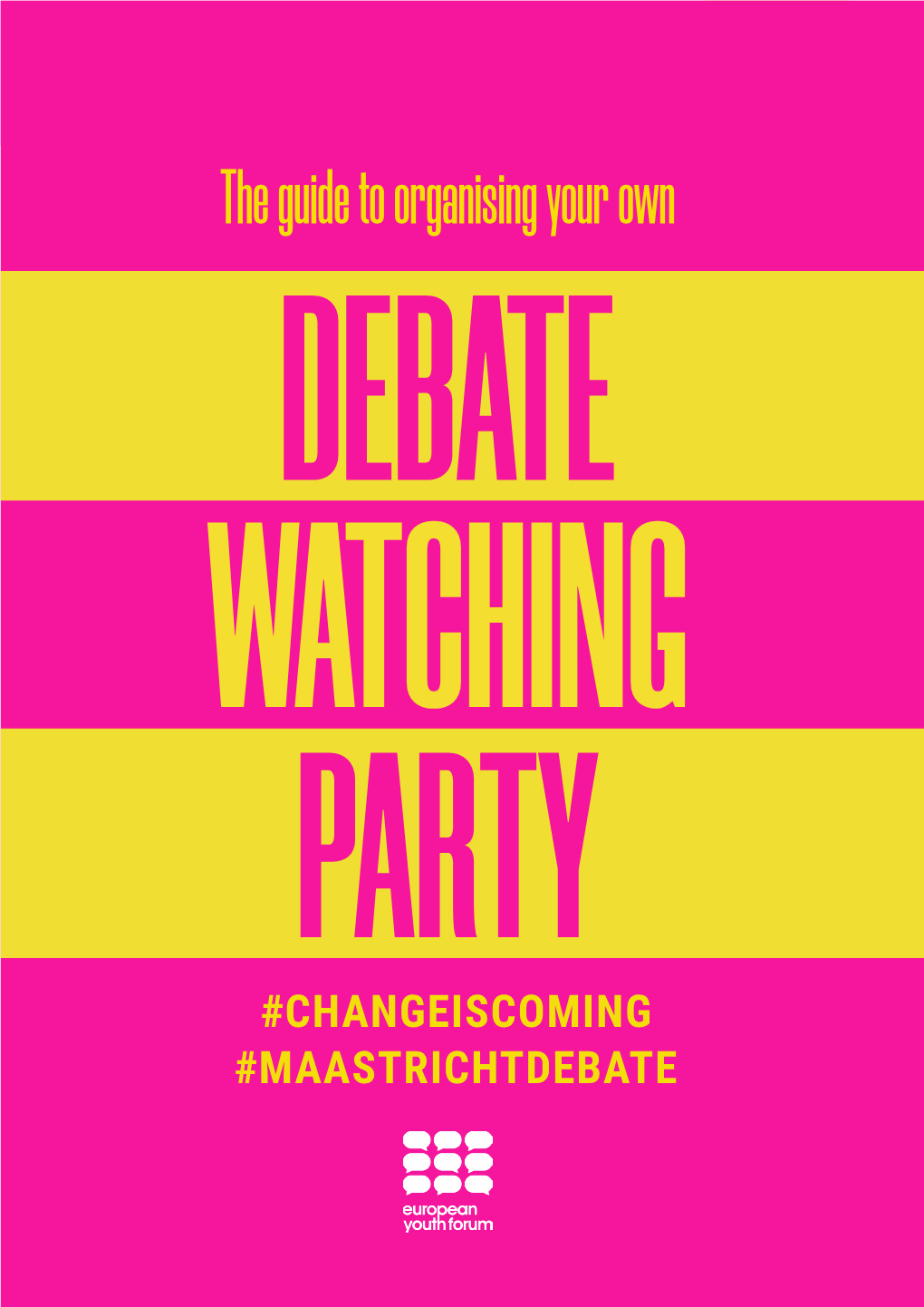The Guide to Organising Your Own DEBATE WATCHING PARTY #CHANGEISCOMING #MAASTRICHTDEBATE CONTENTS