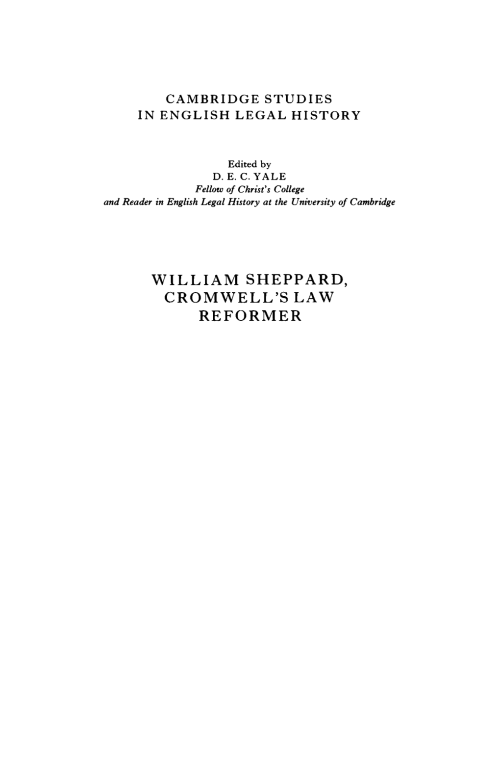 WILLIAM SHEPPARD, CROMWELL's LAW REFORMER William Sheppard Is Best Known As One of the Most Prolific Legal Authors of the Seventeenth Century