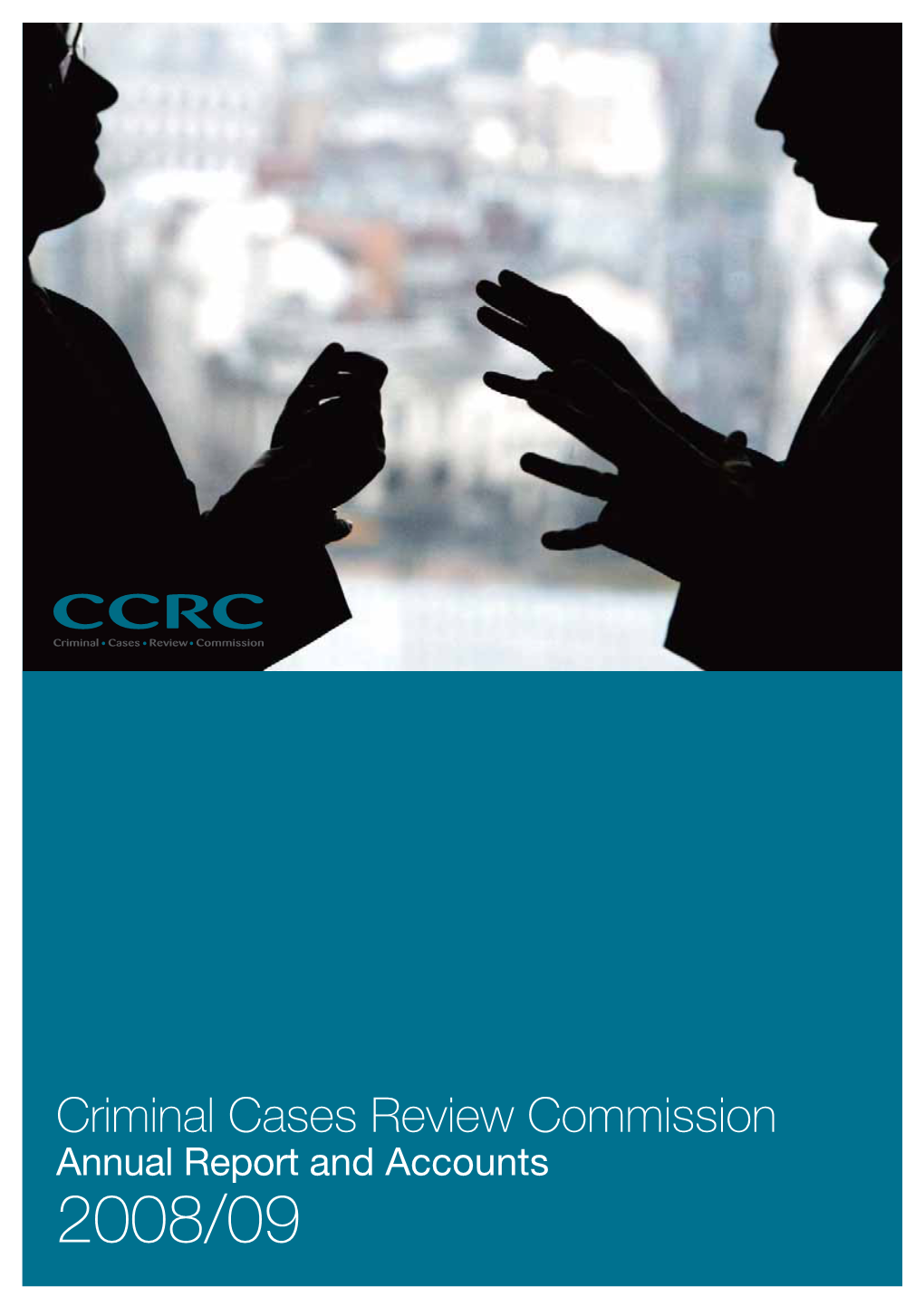 Criminal Cases Review Commission Annual Report and Accounts 2008/09 Criminal Cases Review Commission Annual Report and Accounts 2008/09