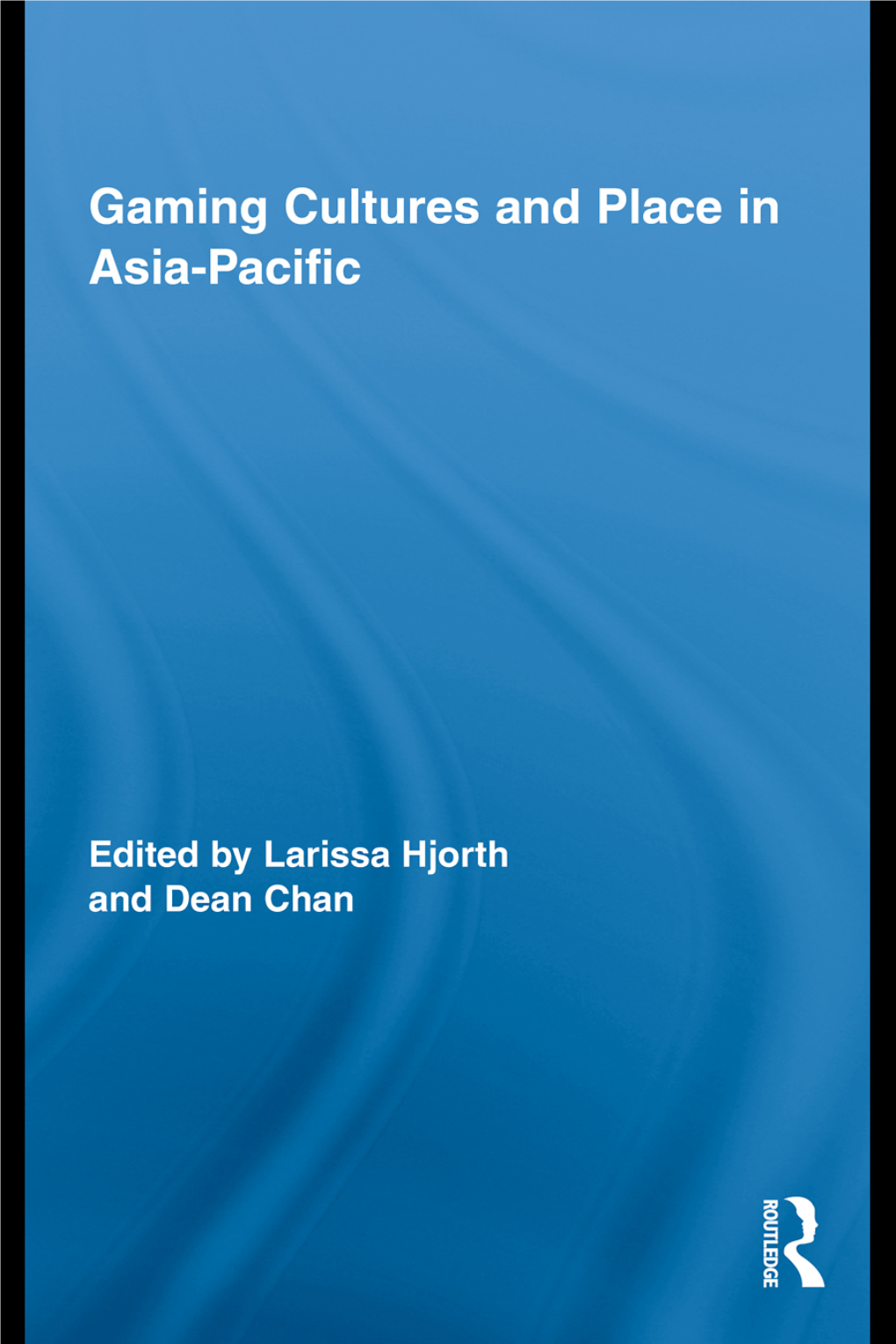 Gaming Cultures and Place in Asia-Pacific / Edited by Larissa Hjorth and Dean Chan