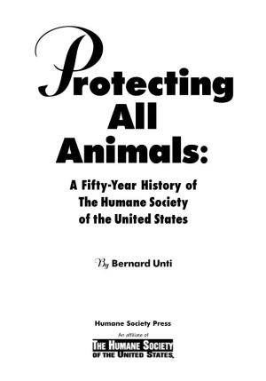 Protecting All Animals: a Fifty-Year History of the Humane Society of the United States / by Bernard Unti