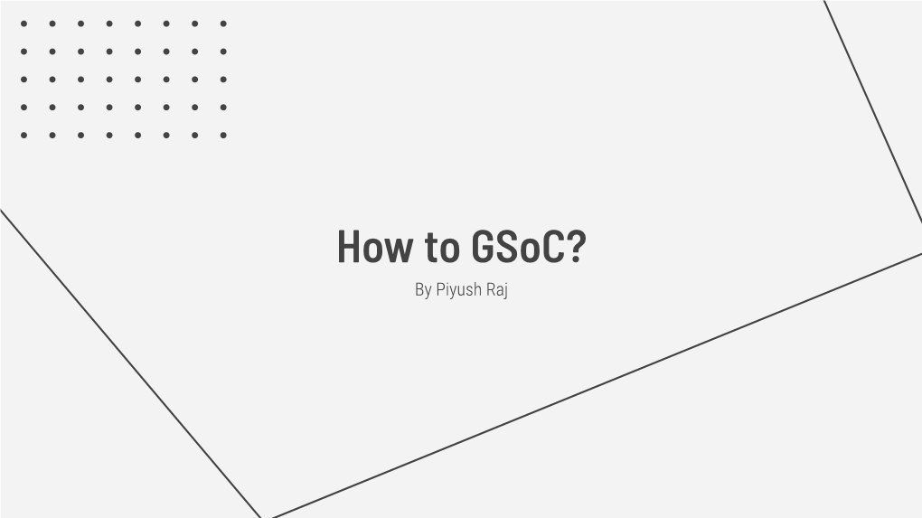 How to Gsoc? by Piyush Raj INTRODUCTION What Does Gsoc Even Mean? 01