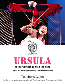 Teacher's Guide by Jerry Hawkins, Co-Founder of the Imagining Freedom Institute CARA MÍA THEATRE's Ursula, Or Let Yourself Go with the Wind