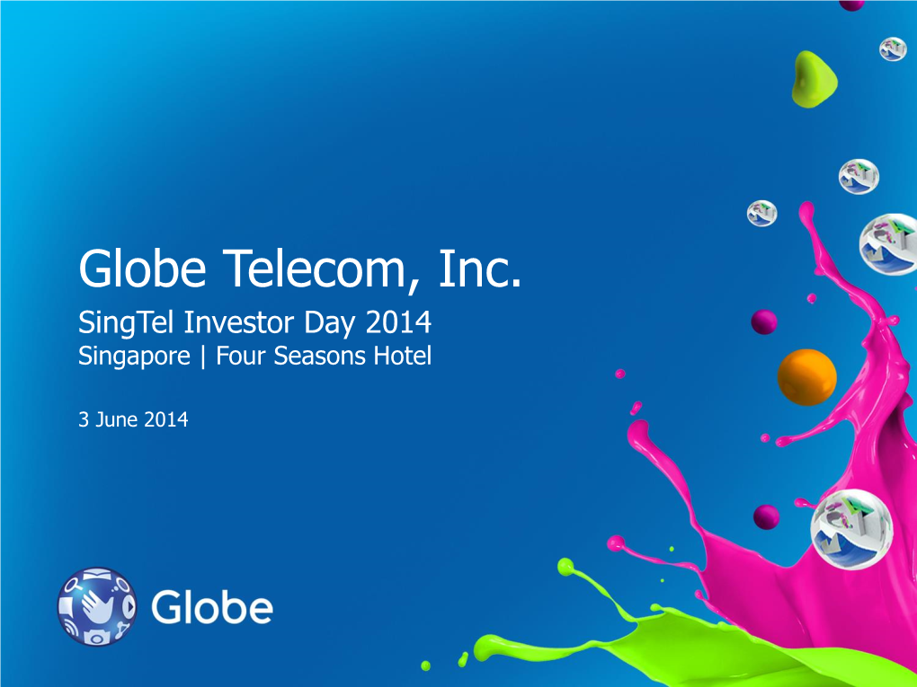 Globe Telecom, Inc. Singtel Investor Day 2014 Singapore | Four Seasons Hotel