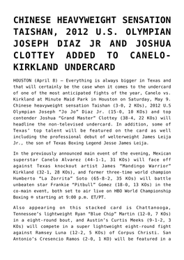 Chinese Heavyweight Sensation Taishan, 2012 U.S. Olympian Joseph Diaz Jr and Joshua Clottey Added to Canelo-Kirkland Undercard