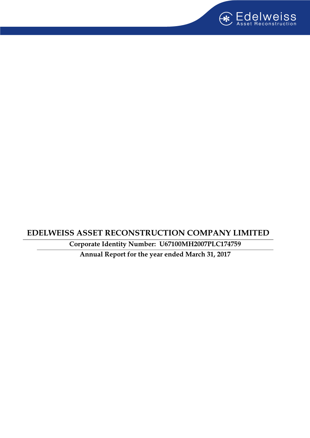 EDELWEISS ASSET RECONSTRUCTION COMPANY LIMITED Corporate Identity Number: U67100MH2007PLC174759 Annual Report for the Year Ended March 31, 2017