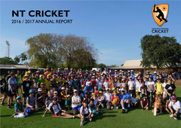 NT CRICKET 2016 / 2017 ANNUAL REPORT Front Cover Image: Australian Cricket Team - Player Engagement Day NT CRICKET 2016 / 2017 ANNUAL REPORT
