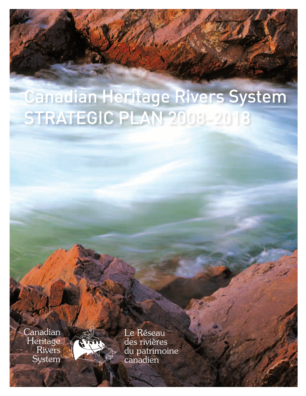 Canadian Heritage Rivers System STRATEGIC PLAN 2008-2018 CELEBRATING ABORIGINAL HERITAGE BUILDING IDENTITY and PRIDE SOPER RIVER , NUNAVUT CLEARWATER RIVER, ALBERTA