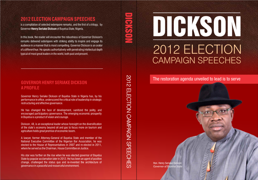 2012 ELECTION CAMPAIGN SPEECHES Is a Compilation of Selected Extempore Remarks, and the ﬁrst of a Trilogy, by Governor Henry Seriake Dickson of Bayelsa State, Nigeria