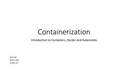 Containerization Introduction to Containers, Docker and Kubernetes