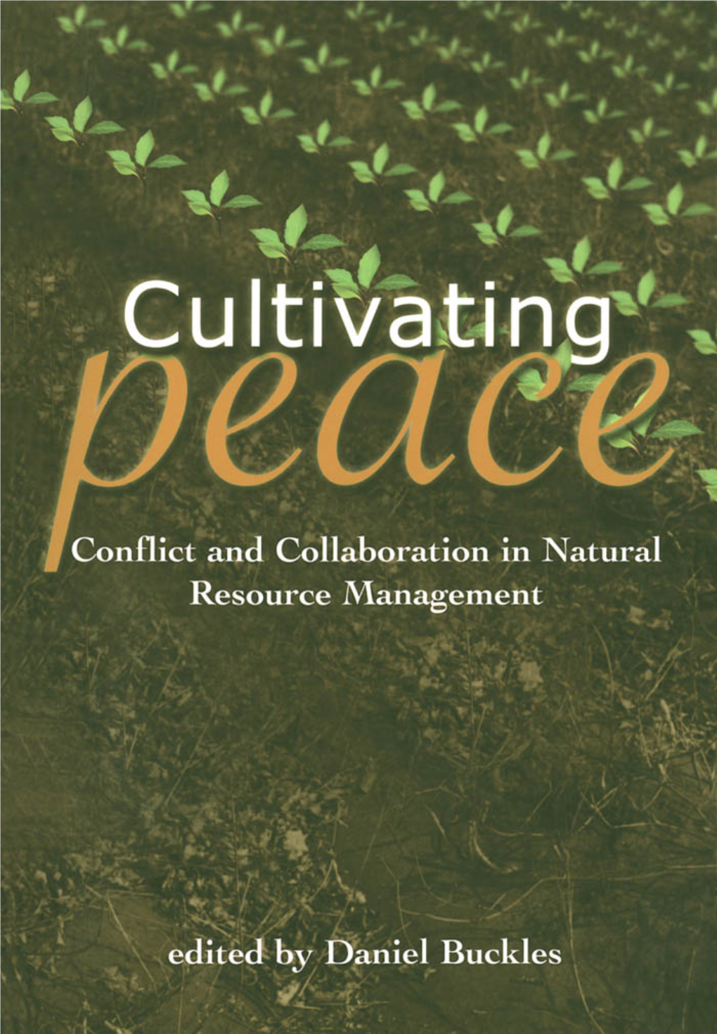 CULTIVATING PEACE This Page Intentionally Left Blank CULTIVATING PEACE Conflict and Collaboration in Natural Resource Management