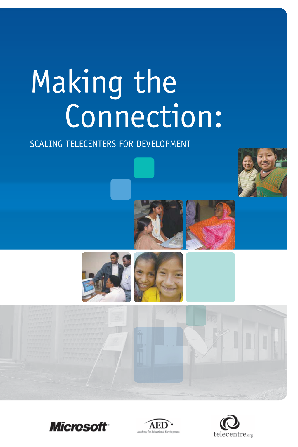 Making the Connection: SCALING TELECENTERS for DEVELOPMENT in July 2011, FHI 360 Acquired the Programs, Expertise and Assets of AED