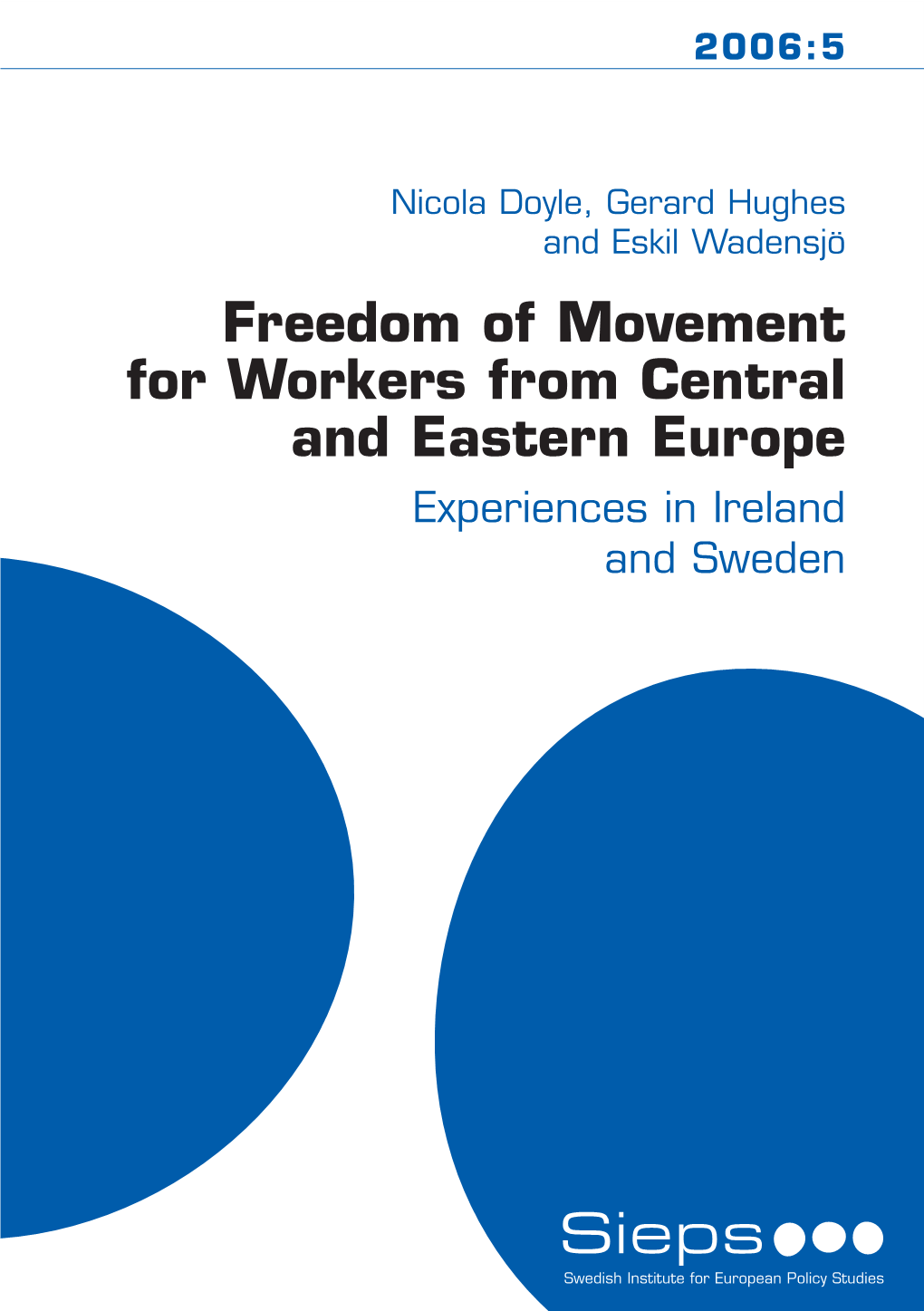 Freedom of Movement for Workers from Central and Eastern Europe Experiences in Ireland and Sweden Nicola Doyle, Gerard Hughes and Eskil Wadensjö