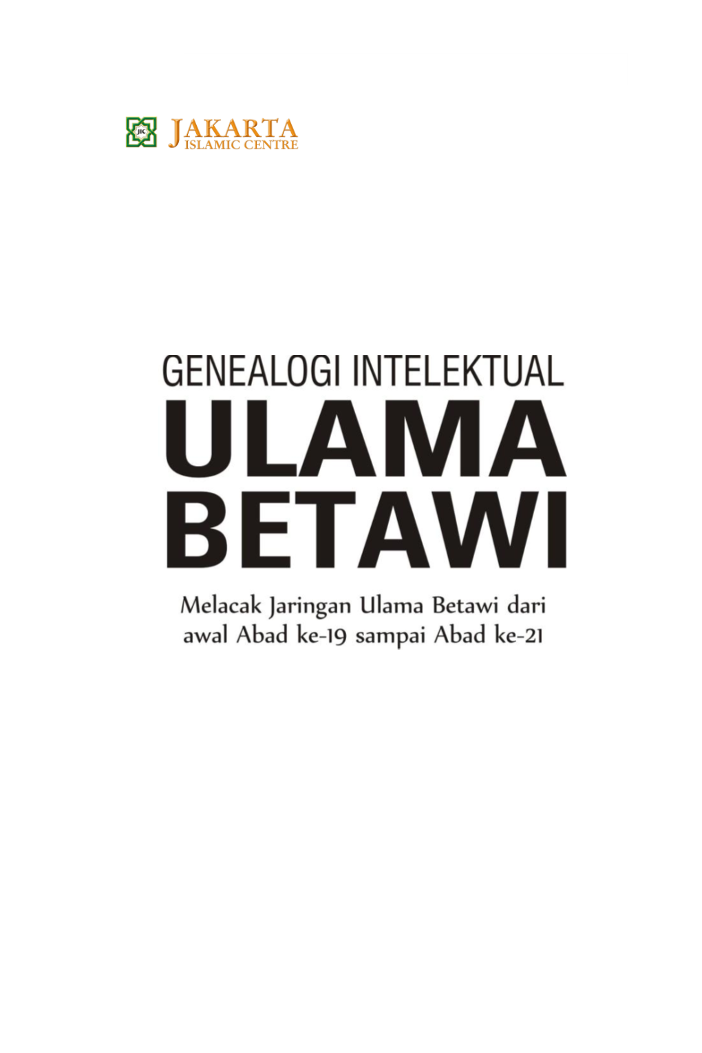 GENEALOGI INTELEKTUAL ULAMA BETAWI (Melacak Jaringan Ulama Betawi Dari Awal Abad Ke-19 Sampai Abad Ke-21)