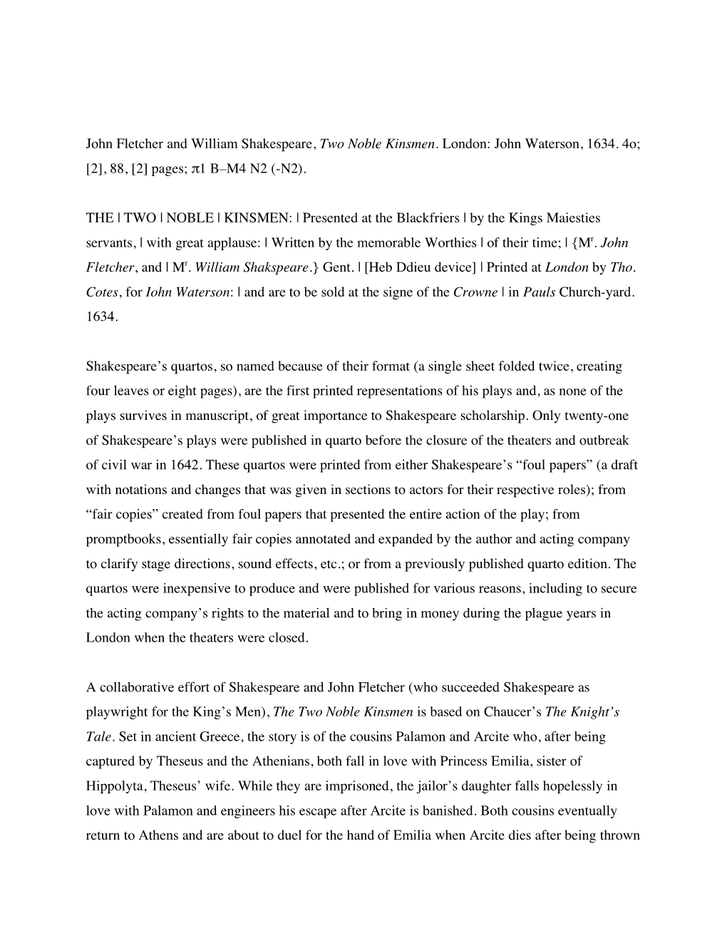 John Fletcher and William Shakespeare, Two Noble Kinsmen. London: John Waterson, 1634. 4O; [2], 88, [2] Pages; Π1 B–M4 N2 (-N2)