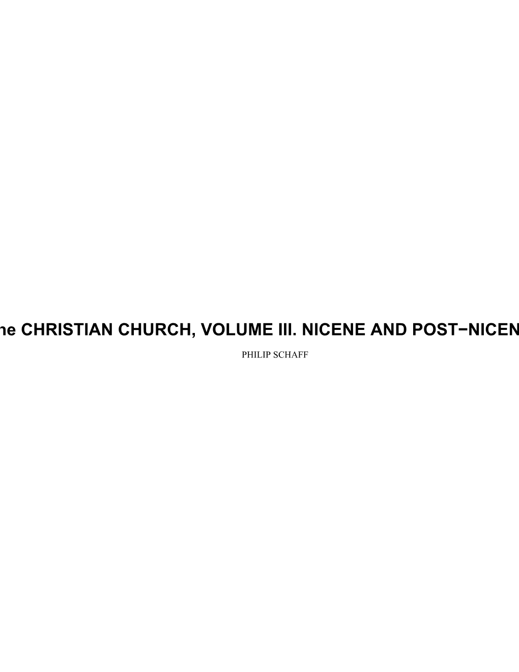HISTORY of the CHRISTIAN CHURCH, VOLUME III. NICENE and POST−NICENE CHRISTIAINITY