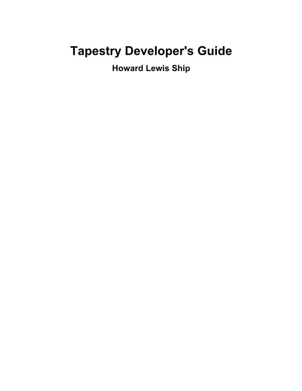 Tapestry Developer's Guide Howard Lewis Ship Tapestry Developer's Guide Howard Lewis Ship Copyright © 2000, 2001, 2002, 2003 the Apache Software Foundation