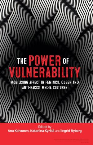 The Power of Vulnerability: Mobilising Affect in Feminist, Queer and Anti-​Racist Media Cultures