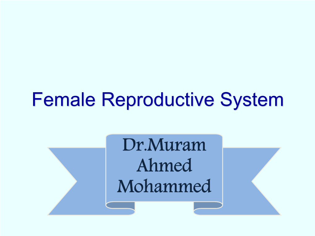 Female Reproductive System Dr.Muram Ahmed Mohammed