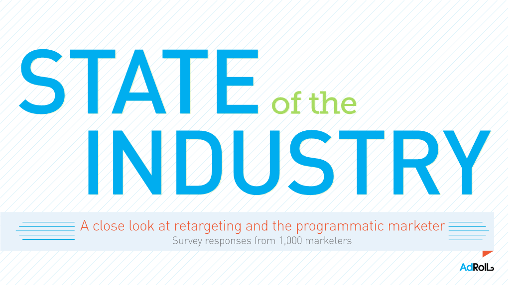 A Close Look at Retargeting and the Programmatic Marketer Survey Responses from 1,000 Marketers EXECUTIVE SUMMARY