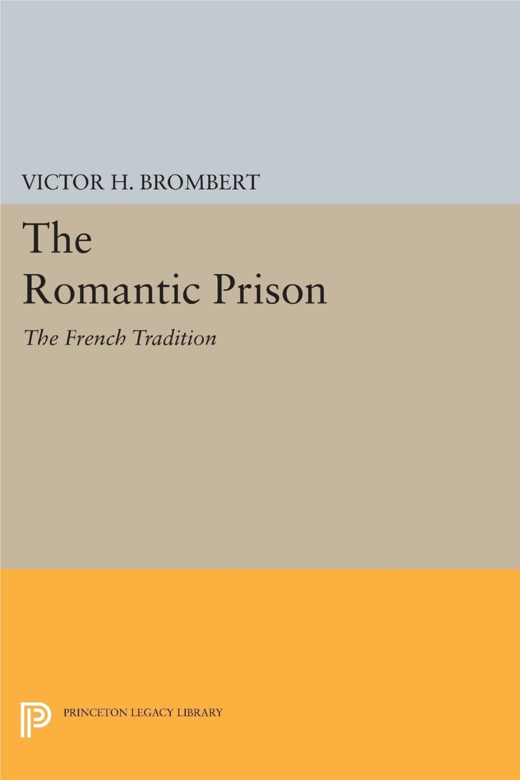 THE ROMANTIC PRISON T\)E Frencff Tradition VICTOR BROMBERT