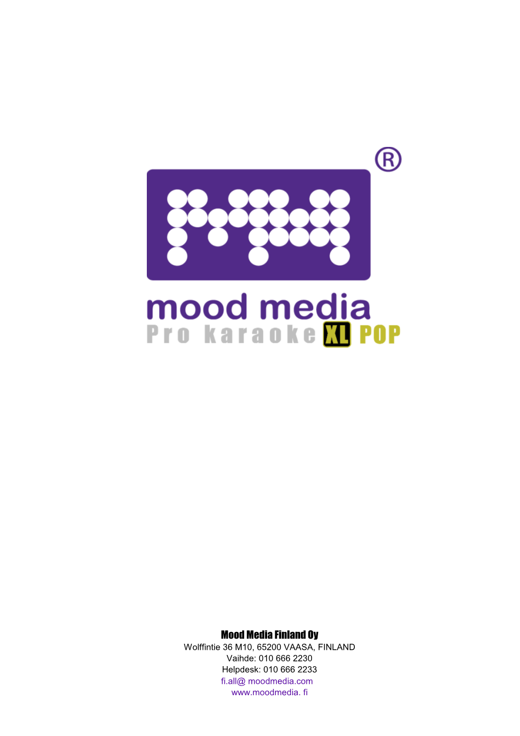 Mood Media Finland Oy Wolffintie 36 M10, 65200 VAASA, FINLAND Vaihde: 010 666 2230 Helpdesk: 010 666 2233 Fi.All@ Moodmedia.Com