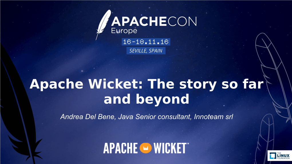 Apache Wicket: the Story So Far and Beyond Andrea Del Bene, Java Senior Consultant, Innoteam Srl Agenda