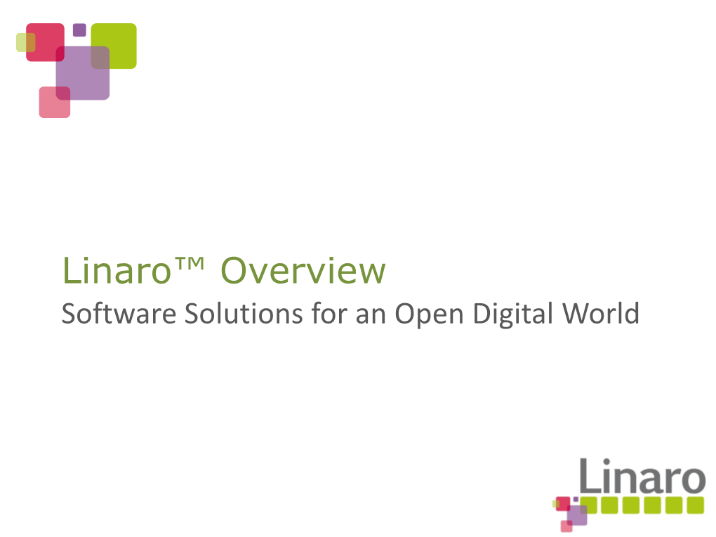 Linaro™ Overview Software Solutions for an Open Digital World About Linaro