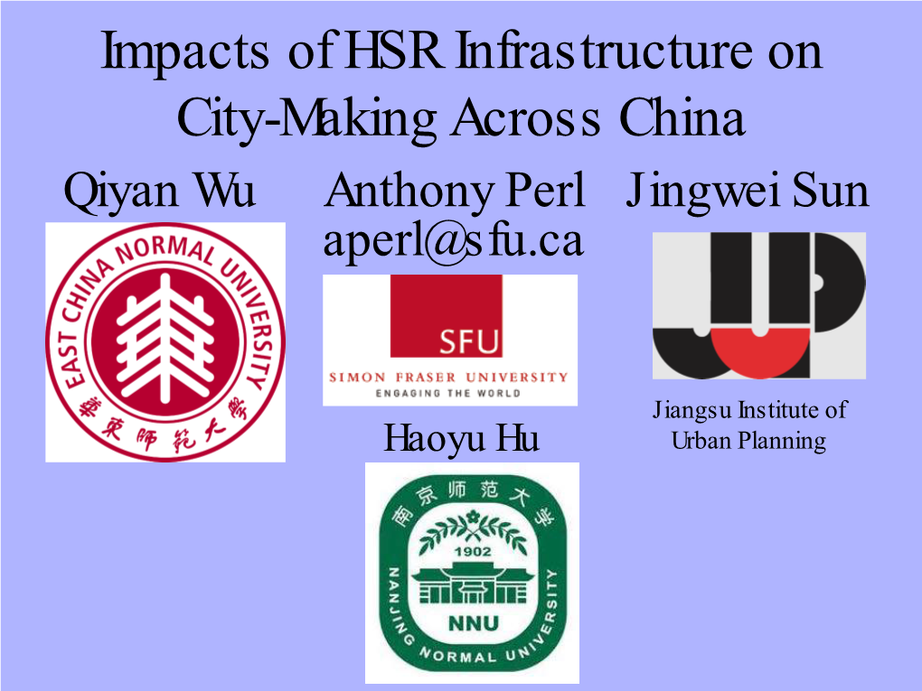 Impacts of HSR Infrastructure on City-Making Across China Qiyan Wu Anthony Perl Jingwei Sun Aperl@Sfu.Ca