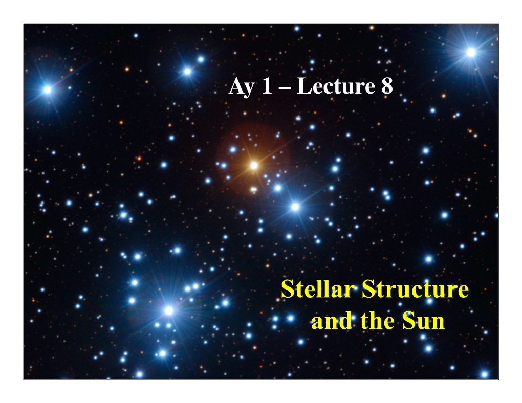 Stellar Structure and the Sun 8.1 Stellar Structure Basics How Stars Work • Hydrostatic Equilibrium: Gas and Radiation Pressure Balance the Gravity
