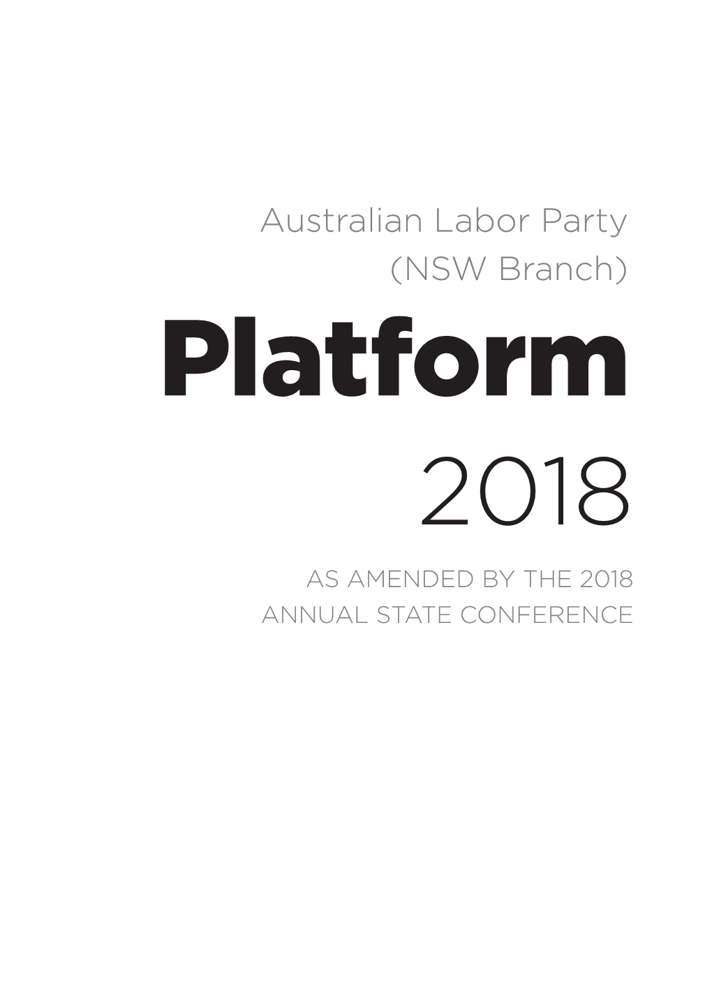 Australian Labor Party (NSW Branch) Platform 2018 AS AMENDED by the 2018 ANNUAL STATE CONFERENCE PLATFORM 2018
