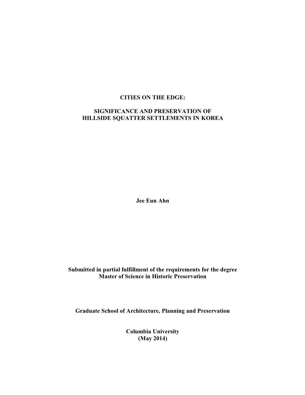 CITIES on the EDGE: SIGNIFICANCE and PRESERVATION of HILLSIDE SQUATTER SETTLEMENTS in KOREA Jee Eun Ahn Submitted in Partial