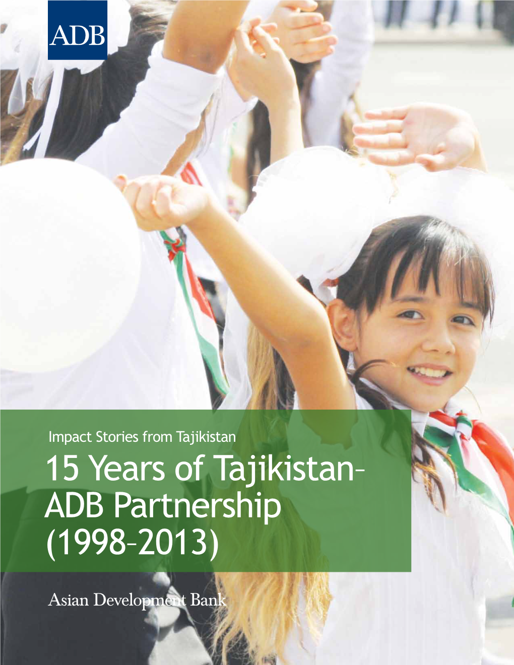 Impact Stories from Tajikistan 15 Years of Tajikistan– ADB Partnership (1998–2013) Contents