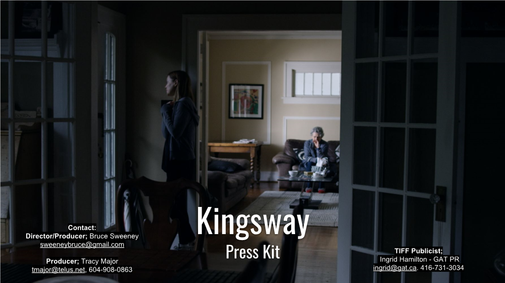 Kingsway Sweeneybruce@Gmail.Com TIFF Publicist; Producer; Tracy Major Press Kit Ingrid Hamilton - GAT PR Tmajor@Telus.Net, 604-908-0863 Ingrid@Gat.Ca