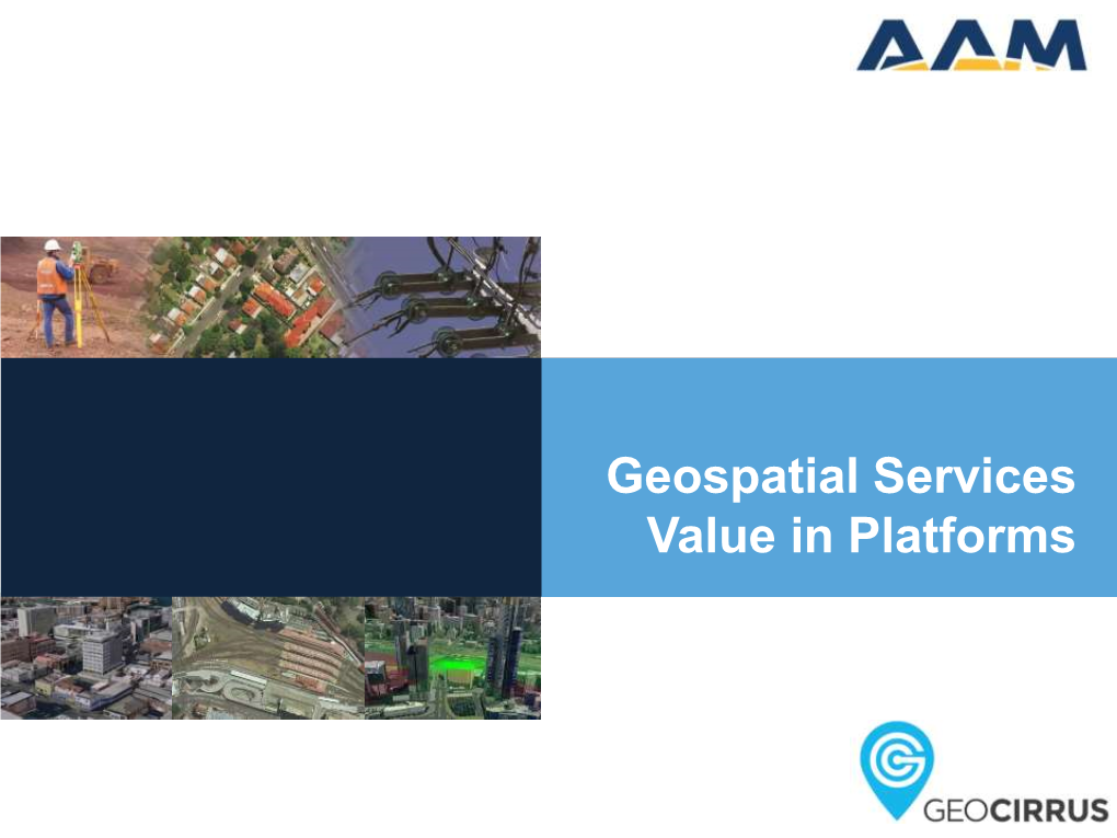 Geospatial Services Value in Platforms About AAM? • 55 Years in Operation • Reinventing Every Day • Geospatial Information