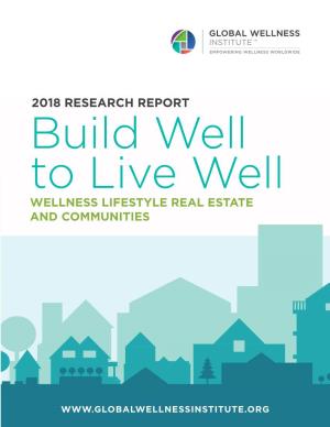 2018 RESEARCH REPORT Build Well to Live Well WELLNESS LIFESTYLE REAL ESTATE and COMMUNITIES