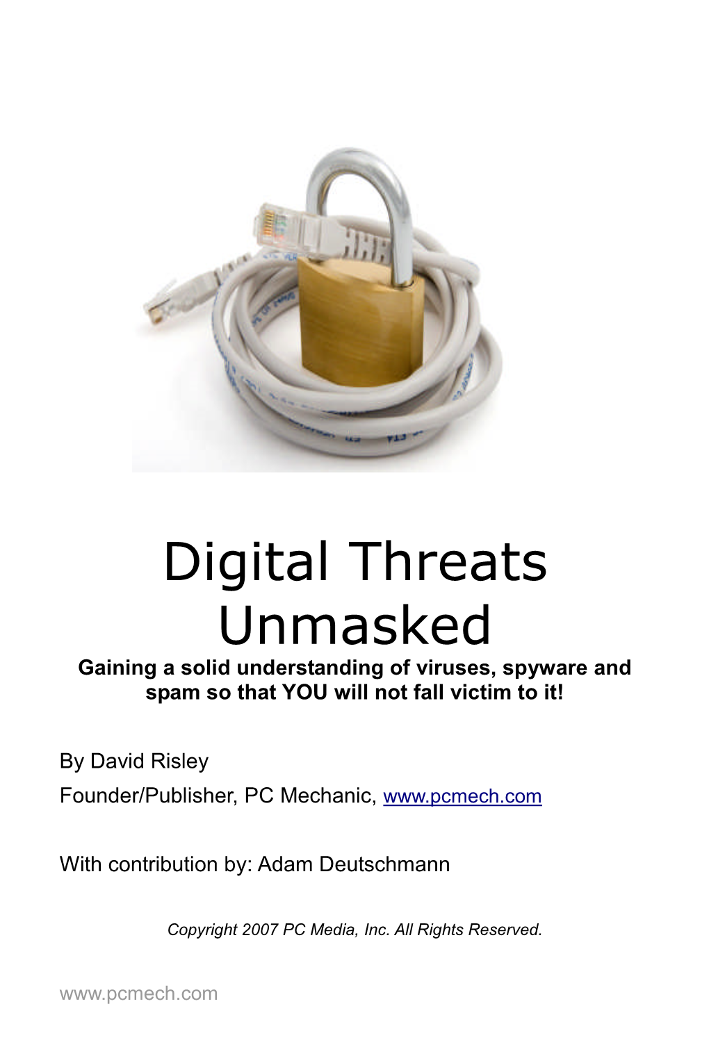 Digital Threats Unmasked Gaining a Solid Understanding of Viruses, Spyware and Spam So That YOU Will Not Fall Victim to It!