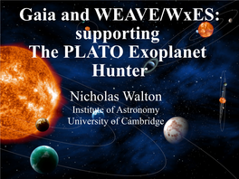 Gaia and WEAVE/Wxes: Supporting the PLATO Exoplanet Hunter Nicholas Walton Institute of Astronomy University of Cambridge