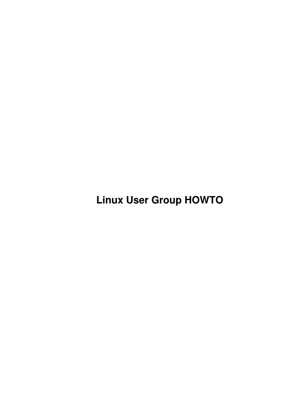 Linux User Group HOWTO Linux User Group HOWTO Table of Contents Linux User Group HOWTO