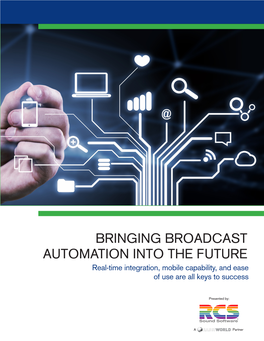 BRINGING BROADCAST AUTOMATION INTO the FUTURE Real-Time Integration, Mobile Capability, and Ease of Use Are All Keys to Success