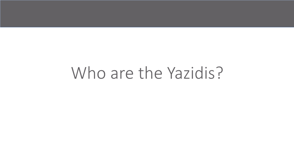 Who Are the Yazidis? Overview Hi, We’Re a Group of Students and We Work in Our Spare Time to Raise Awareness of the Holocaust and Other Genocides