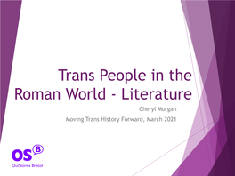 Trans People in the Roman World - Literature Cheryl Morgan Moving Trans History Forward, March 2021 What Is Trans (Plus)?